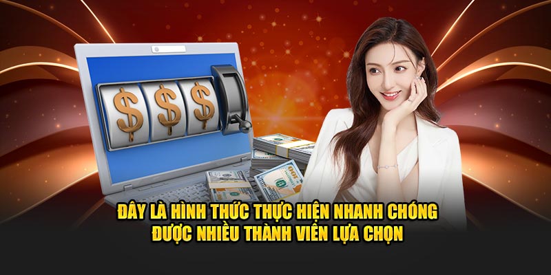 Đây là hình thức thực hiện nhanh chóng được nhiều thành viên lựa chọn