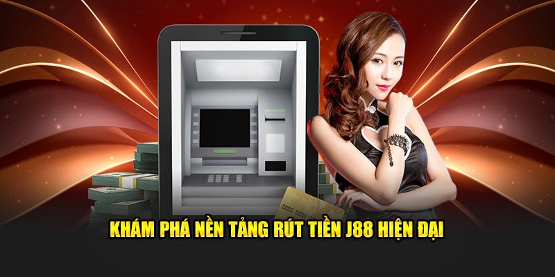 Khám phá nền tảng rút tiền J88 hiện đại