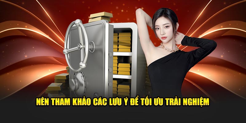 Nên tham khảo các lưu ý để tối ưu trải nghiệm