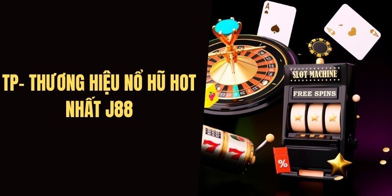 TP - Nhà phát hành nổ hũ uy tín được nhiều người ưa chuộng