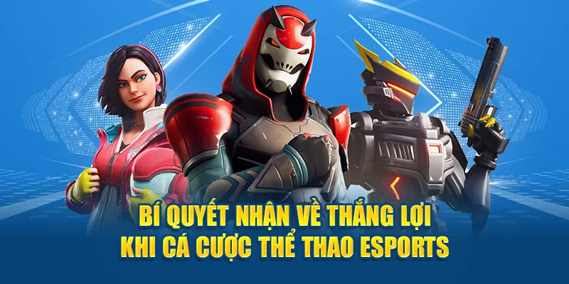 Bí quyết nhận về thắng lợi khi cá cược thể thao esports