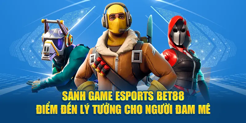 Sảnh game esports Bet88 – điểm đến lý tưởng cho người đam mê