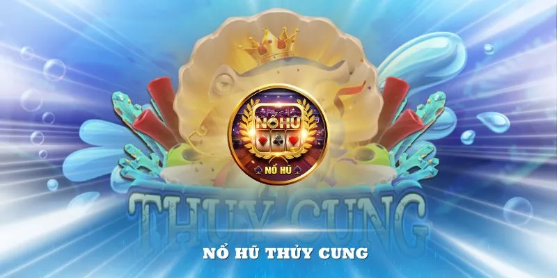 Nổ Hũ Thủy Cung – Cơ Hội Vàng Để Tăng Thu Nhập
